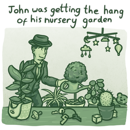 An older man in a suit is watering plants, they are surrounded by nursery items such as a bib, teething toys and more, above the illustration is the caption 'John was getting the hang of his nursery garden'